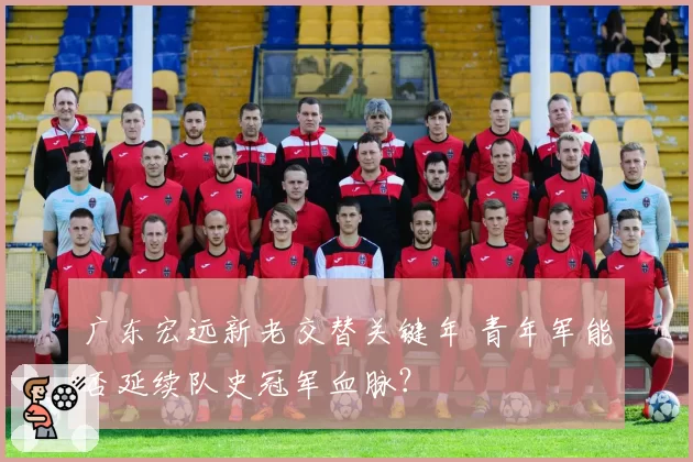 广东宏远新老交替关键年 青年军能否延续队史冠军血脉？