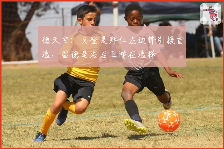 德天空：戈登是拜仁左边锋引援首选，雷德是右后卫潜在选择