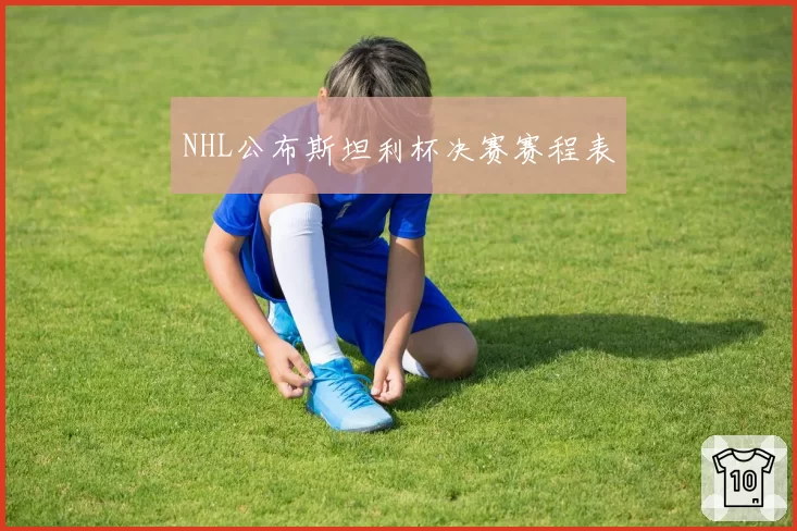 NHL公布斯坦利杯决赛赛程表