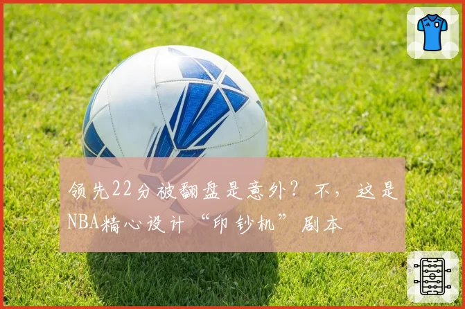领先22分被翻盘是意外？不，这是NBA精心设计“印钞机”剧本